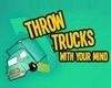 Throw Trucks With Your Mind