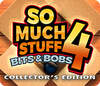So Much Stuff 4: Bits &amp; Bobs