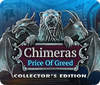 Chimeras: The Price of Greed