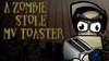 A Zombie Stole My Toaster
