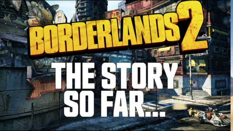 Borderlands 2 - The Story So Far